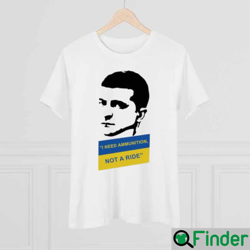 I Need Ammunition Not A Ride Zelensky Ukraine Russia War shirt