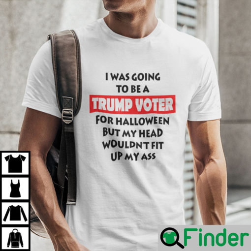 I Was Going To Be A Trump Voter Shirt For Halloween Shirt Anti Trump