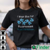 I Wear Blue For Autism Awareness Shirt Accept Understand Love