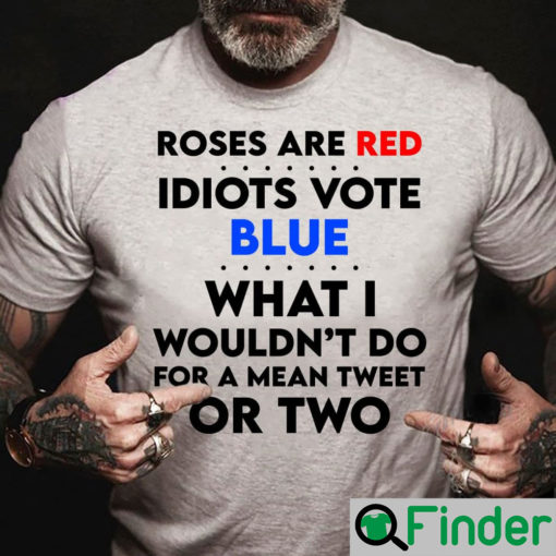 Idiots Vote Blue What I Wouldnt Do For A Mean Tweet Or Two Fuck Biden Shirt