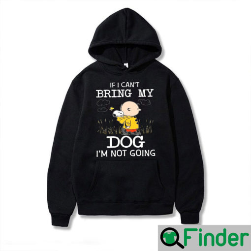 If I Cant Bring My Dog Im Not Going Snoopy And Charlie Hoodie