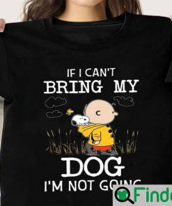 If I Cant Bring My Dog Im Not Going Snoopy And Charlie Shirt