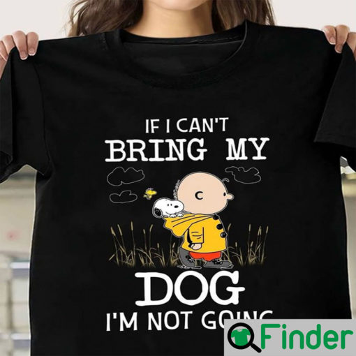 If I Cant Bring My Dog Im Not Going Snoopy And Charlie Shirt