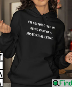 Im Getting Tired Of Being A Part Of A Historical Event Hoodie