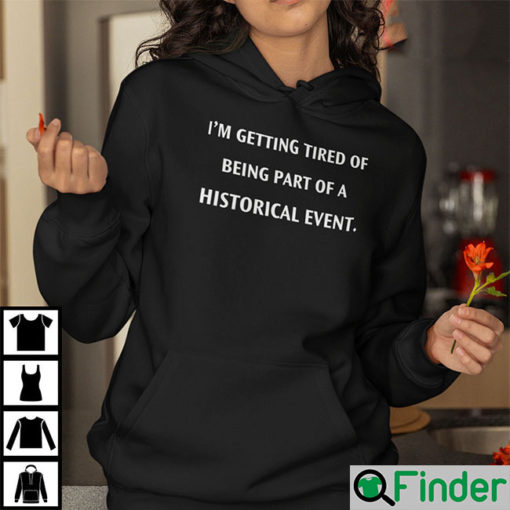 Im Getting Tired Of Being A Part Of A Historical Event Hoodie