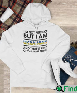 Im Not Perfect But I Am Ukrainian And Thats Kind Of The Same Thing Ukraine Hoodie