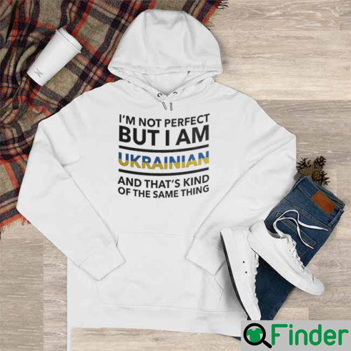 Im Not Perfect But I Am Ukrainian And Thats Kind Of The Same Thing Ukraine Hoodie