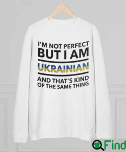 Im Not Perfect But I Am Ukrainian And Thats Kind Of The Same Thing Ukraine Sweatshirt