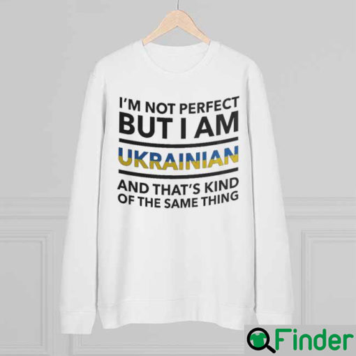 Im Not Perfect But I Am Ukrainian And Thats Kind Of The Same Thing Ukraine Sweatshirt