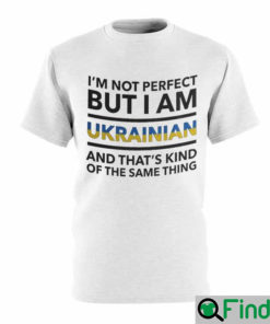 Im Not Perfect But I Am Ukrainian And Thats Kind Of The Same Thing Ukraine T Shirt