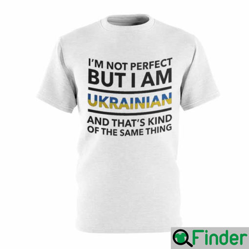 Im Not Perfect But I Am Ukrainian And Thats Kind Of The Same Thing Ukraine T Shirt