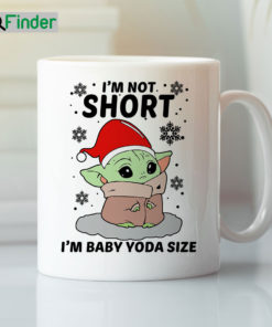 Im Not Short Im Baby Yoda Size Mug