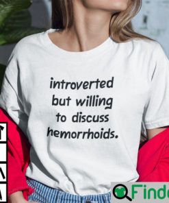 Introverted But Willing To Discuss Hemorrhoids Shirt