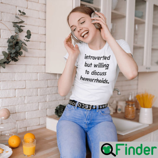 Introverted But Willing To Discuss Hemorrhoids T Shirt
