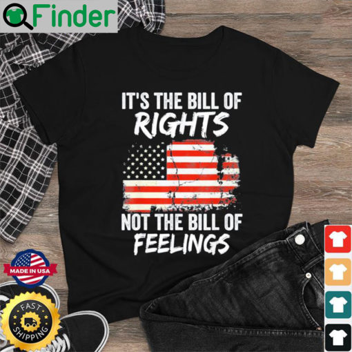 Its The Bill Of Rights Not The Bill Of Feelings USA Flag Shirt