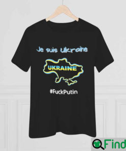 Je Suis Ukraine I Am Ukraine Stand With Ukraine Fuck Putin Shirt