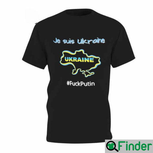 Je Suis Ukraine I Am Ukraine Stand With Ukraine Fuck Putin T Shirt