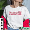 Jesus Is My Valentine Shirt Christian Valentine Day Tee