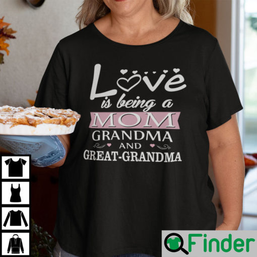 Love Is Being A Mom Grandma And Great Grandma Shirt