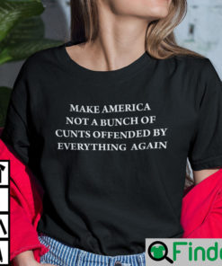 Make America Not A Bunch Of Cunts Offended By Everything Again Shirt 1