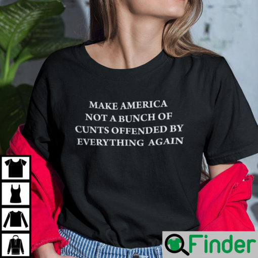 Make America Not A Bunch Of Cunts Offended By Everything Again Shirt 1