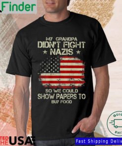 My Grandpa Didnt Fight Nazis So We Could Show Paper To Buy Food Shirt