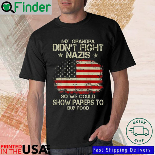 My Grandpa Didnt Fight Nazis So We Could Show Paper To Buy Food Shirt