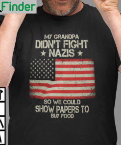 My Grandpa Didnt Fight Nazis So We Could Show Paper To Buy Food T Shirt