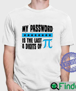 My Password Is The Last 8 Digits Of Pi T shirt