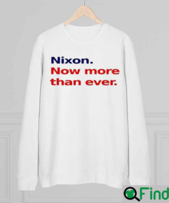 Nixon Now More Than Ever Nice Sweatshirt