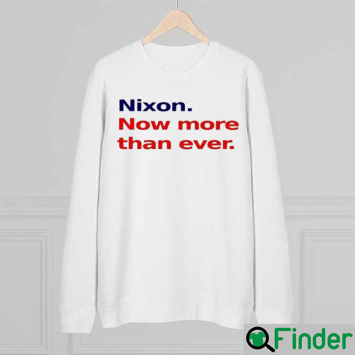 Nixon Now More Than Ever Nice Sweatshirt