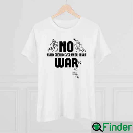 No War Child Should Ever Know What War Is Stop War Shirt