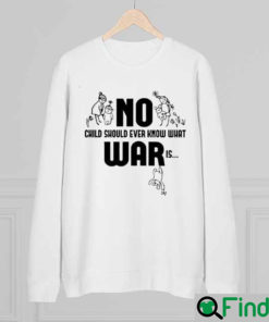 No War Child Should Ever Know What War Is Stop War Sweatshirt