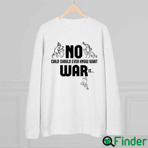 No War Child Should Ever Know What War Is Stop War Sweatshirt