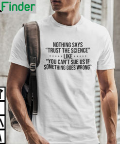 Nothing Says Trust The Science Like You Cant Sue Us Shirt