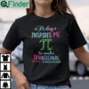 Pi Day Inspires Me To Make Irrational Yet Well Rounded Decisions shirt