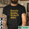 Ronnie Bobby Ricky And Mike Shirt