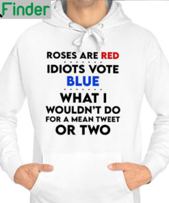 Roses are red idiots vote blue what I wouldnt do for a mean tweet or two Hoodie