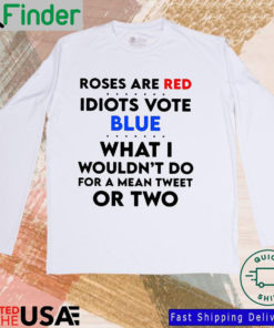 Roses are red idiots vote blue what I wouldnt do for a mean tweet or two Sweatshirt