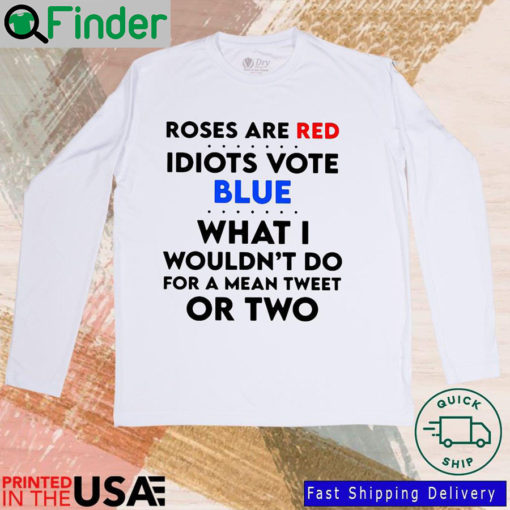 Roses are red idiots vote blue what I wouldnt do for a mean tweet or two Sweatshirt