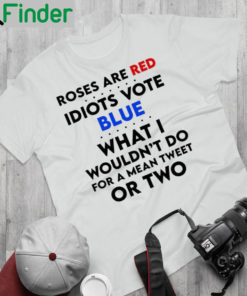 Roses are red idiots vote blue what I wouldnt do for a mean tweet or two t shirt