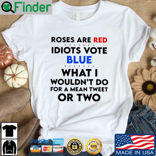 Roses are red idiots vote blue what i wouldnt do Tshirt