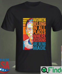 Ruth Bader Ginsburg women belong in all place where decisions are being made vintage shirt