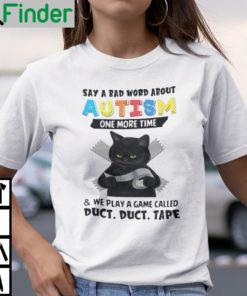 Say A Bad Word About Autism One More Time Black Cat Shirt Autism Awareness