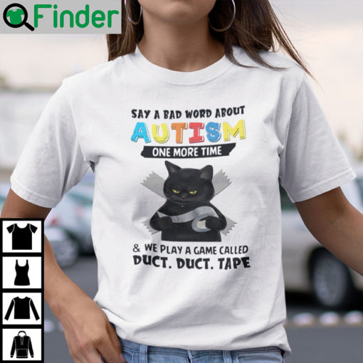 Say A Bad Word About Autism One More Time Black Cat Shirt Autism Awareness