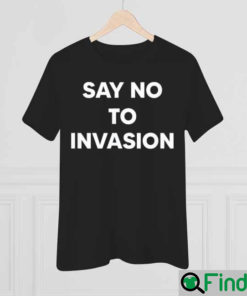 Say No To Invasion 2022 Shirt