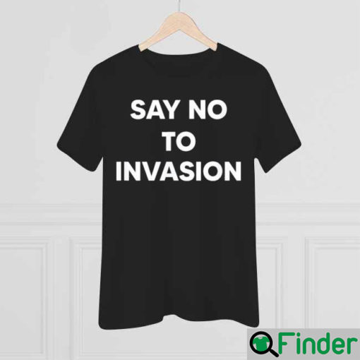 Say No To Invasion 2022 Shirt