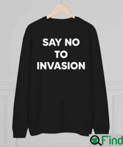 Say No To Invasion 2022 Sweatshirt