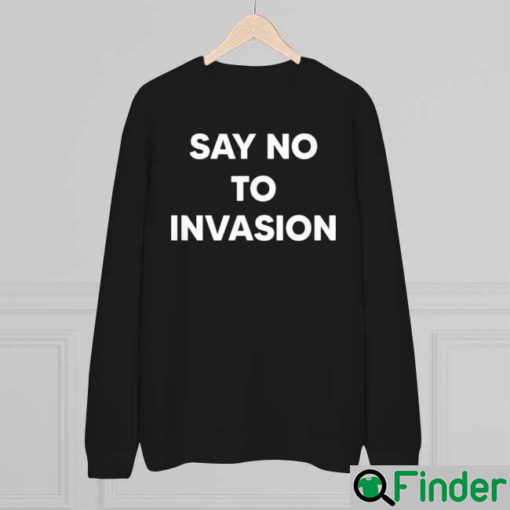 Say No To Invasion 2022 Sweatshirt