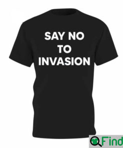 Say No To Invasion 2022 T Shirt